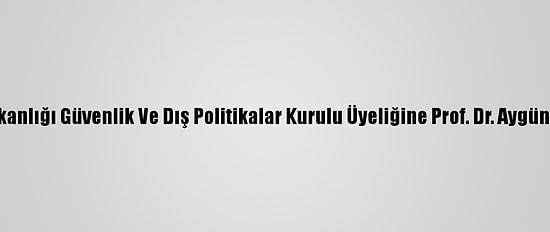 Cumhurbaşkanlığı Güvenlik Ve Dış Politikalar Kurulu Üyeliğine Prof. Dr. Aygün Attar Atandı