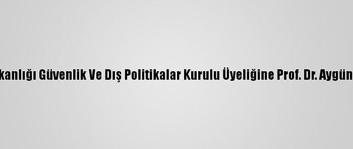 Cumhurbaşkanlığı Güvenlik Ve Dış Politikalar Kurulu Üyeliğine Prof. Dr. Aygün Attar Atandı