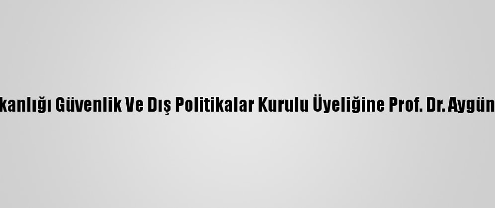 Cumhurbaşkanlığı Güvenlik Ve Dış Politikalar Kurulu Üyeliğine Prof. Dr. Aygün Attar Atandı