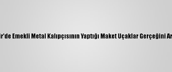 Eskişehir'de Emekli Metal Kalıpçısının Yaptığı Maket Uçaklar Gerçeğini Aratmıyor