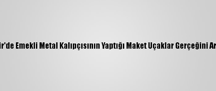 Eskişehir'de Emekli Metal Kalıpçısının Yaptığı Maket Uçaklar Gerçeğini Aratmıyor