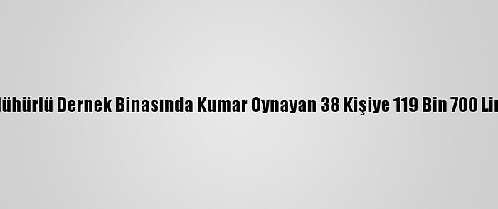 Eskişehir'de Mühürlü Dernek Binasında Kumar Oynayan 38 Kişiye 119 Bin 700 Lira Ceza Kesildi