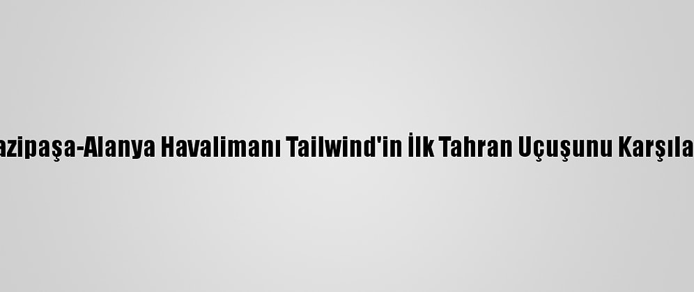 Gazipaşa-Alanya Havalimanı Tailwind'in İlk Tahran Uçuşunu Karşıladı