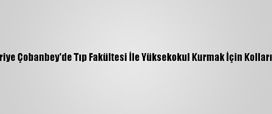 Sbü, Suriye Çobanbey'de Tıp Fakültesi İle Yüksekokul Kurmak İçin Kolları Sıvıyor