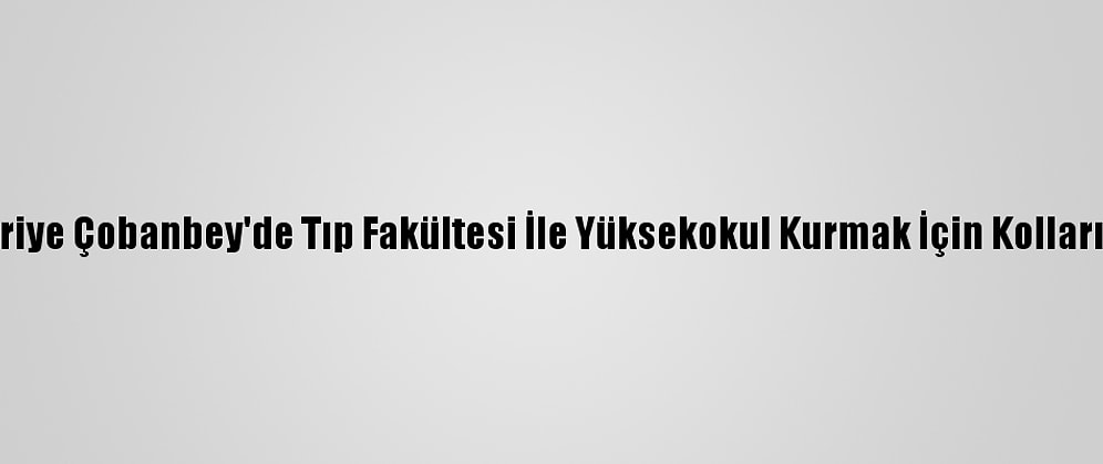 Sbü, Suriye Çobanbey'de Tıp Fakültesi İle Yüksekokul Kurmak İçin Kolları Sıvıyor