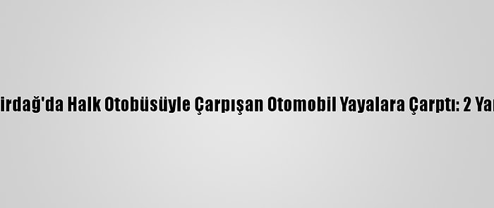 Tekirdağ'da Halk Otobüsüyle Çarpışan Otomobil Yayalara Çarptı: 2 Yaralı