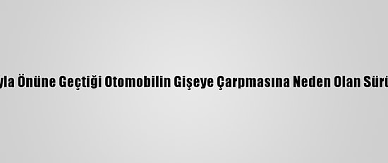 Aydın'da Aracıyla Önüne Geçtiği Otomobilin Gişeye Çarpmasına Neden Olan Sürücü Tutuklandı