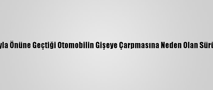 Aydın'da Aracıyla Önüne Geçtiği Otomobilin Gişeye Çarpmasına Neden Olan Sürücü Tutuklandı