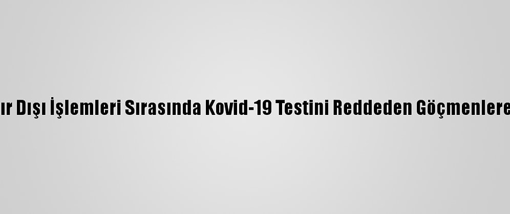 Fransa'da Sınır Dışı İşlemleri Sırasında Kovid-19 Testini Reddeden Göçmenlere Hapis Cezası