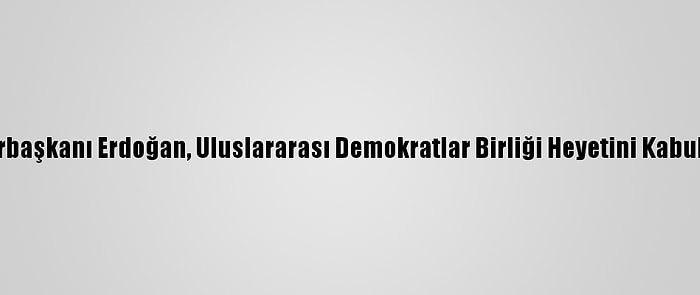 Cumhurbaşkanı Erdoğan, Uluslararası Demokratlar Birliği Heyetini Kabul Etti: (1)