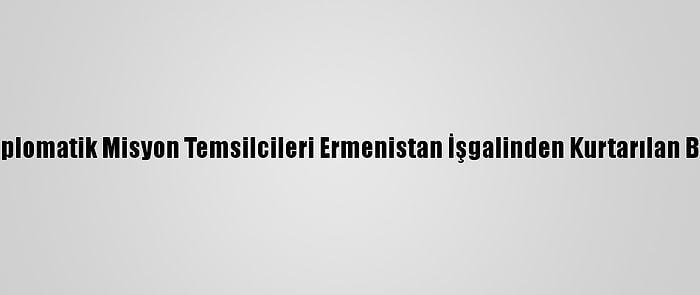 Azerbaycan'daki Diplomatik Misyon Temsilcileri Ermenistan İşgalinden Kurtarılan Bölgeleri Ziyaret Etti