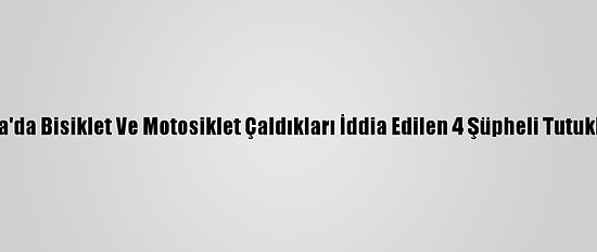 Konya'da Bisiklet Ve Motosiklet Çaldıkları İddia Edilen 4 Şüpheli Tutuklandı