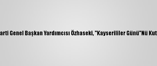 Ak Parti Genel Başkan Yardımcısı Özhaseki, "Kayserililer Günü"Nü Kutladı