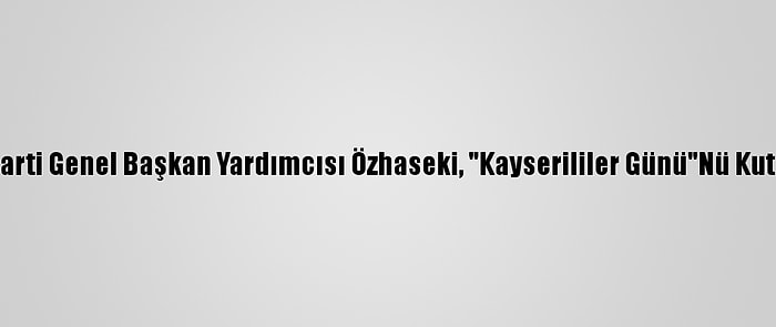 Ak Parti Genel Başkan Yardımcısı Özhaseki, "Kayserililer Günü"Nü Kutladı