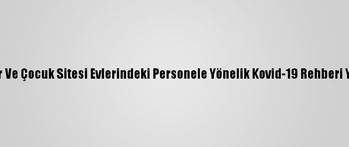 Ebeveynler Ve Çocuk Sitesi Evlerindeki Personele Yönelik Kovid-19 Rehberi Yayımlandı