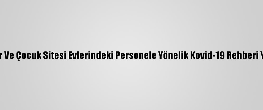 Ebeveynler Ve Çocuk Sitesi Evlerindeki Personele Yönelik Kovid-19 Rehberi Yayımlandı