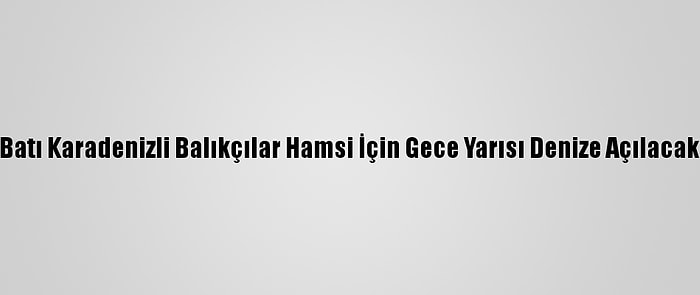 Batı Karadenizli Balıkçılar Hamsi İçin Gece Yarısı Denize Açılacak