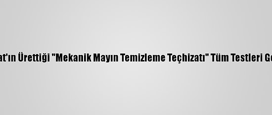 Asfat'ın Ürettiği "Mekanik Mayın Temizleme Teçhizatı" Tüm Testleri Geçti
