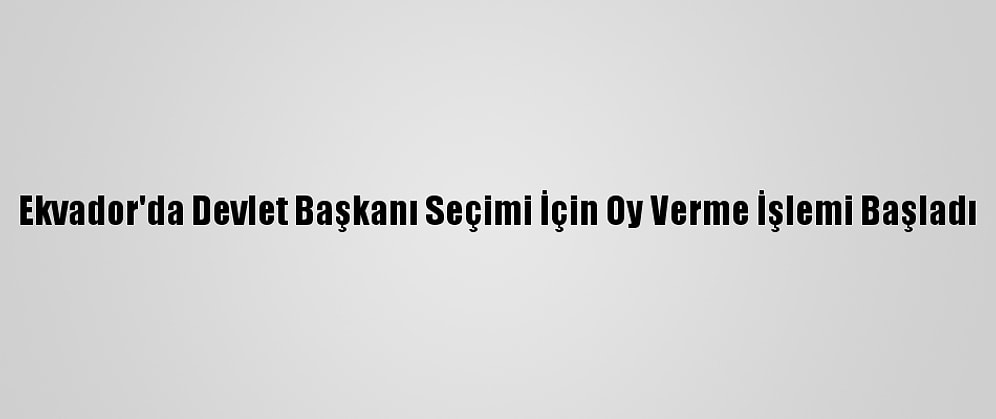 Ekvador'da Devlet Başkanı Seçimi İçin Oy Verme İşlemi Başladı