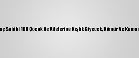 Ağrı'da İhtiyaç Sahibi 100 Çocuk Ve Ailelerine Kışlık Giyecek, Kömür Ve Kumanya Dağıtıldı
