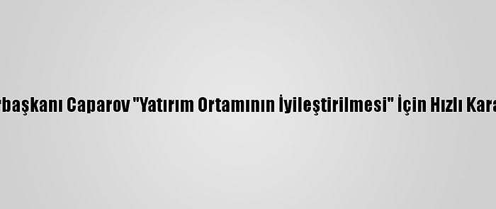 Kırgızistan Cumhurbaşkanı Caparov "Yatırım Ortamının İyileştirilmesi" İçin Hızlı Karar Alınmasını İstedi