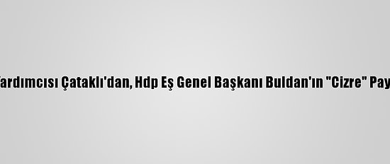 İçişleri Bakan Yardımcısı Çataklı'dan, Hdp Eş Genel Başkanı Buldan'ın "Cizre" Paylaşımına Tepki: