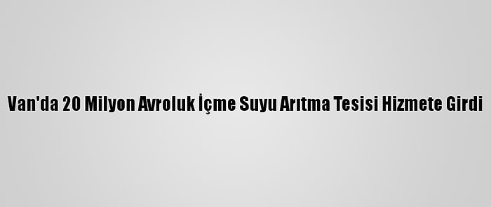 Van'da 20 Milyon Avroluk İçme Suyu Arıtma Tesisi Hizmete Girdi