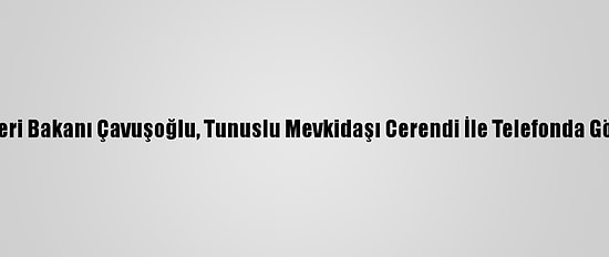Dışişleri Bakanı Çavuşoğlu, Tunuslu Mevkidaşı Cerendi İle Telefonda Görüştü