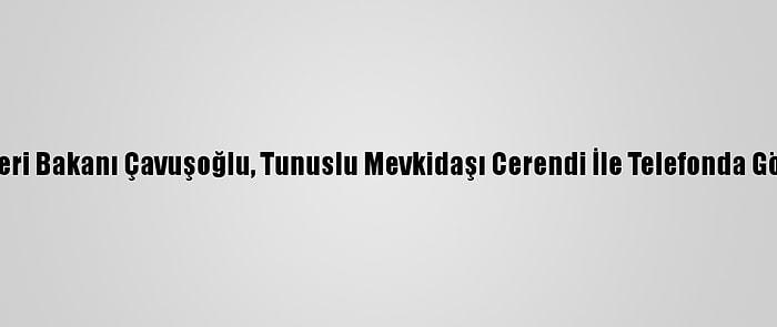 Dışişleri Bakanı Çavuşoğlu, Tunuslu Mevkidaşı Cerendi İle Telefonda Görüştü