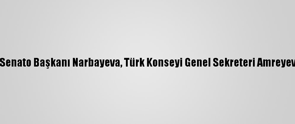 Özbekistan Senato Başkanı Narbayeva, Türk Konseyi Genel Sekreteri Amreyev İle Görüştü