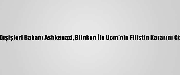 İsrail Dışişleri Bakanı Ashkenazi, Blinken İle Ucm'nin Filistin Kararını Görüştü