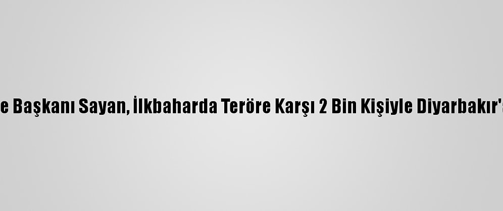 Ağrı Belediye Başkanı Sayan, İlkbaharda Teröre Karşı 2 Bin Kişiyle Diyarbakır'a Yürüyecek