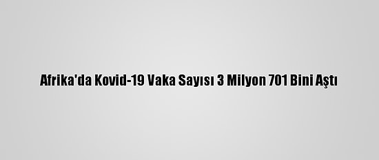 Afrika'da Kovid-19 Vaka Sayısı 3 Milyon 701 Bini Aştı