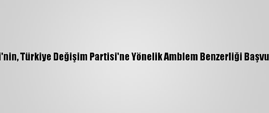 Doğru Parti'nin, Türkiye Değişim Partisi'ne Yönelik Amblem Benzerliği Başvurusuna Ret