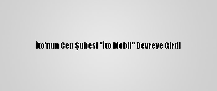 İto'nun Cep Şubesi "İto Mobil" Devreye Girdi