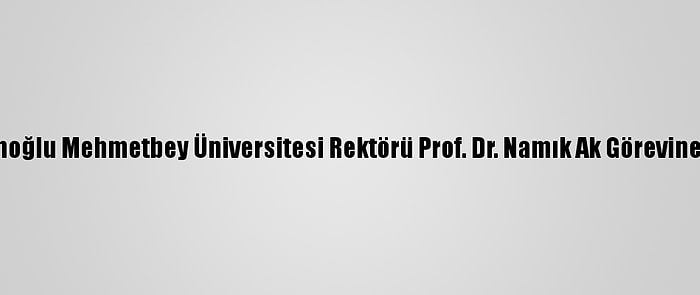 Karamanoğlu Mehmetbey Üniversitesi Rektörü Prof. Dr. Namık Ak Görevine Başladı