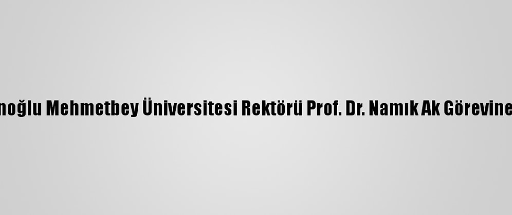 Karamanoğlu Mehmetbey Üniversitesi Rektörü Prof. Dr. Namık Ak Görevine Başladı