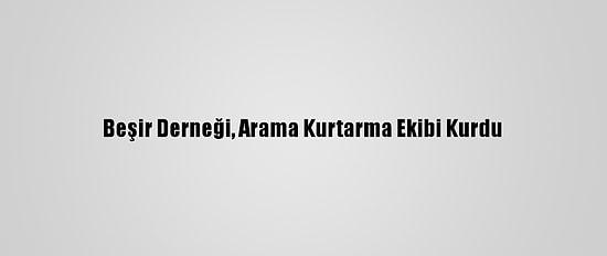 Beşir Derneği, Arama Kurtarma Ekibi Kurdu