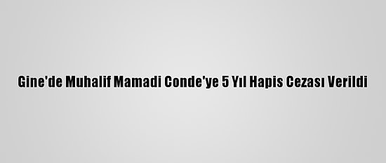 Gine'de Muhalif Mamadi Conde'ye 5 Yıl Hapis Cezası Verildi