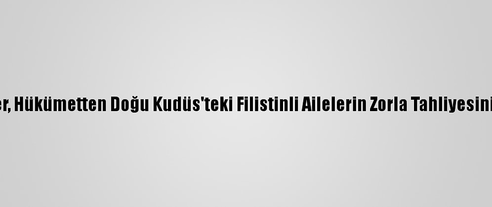 80 İngiliz Parlamenter, Hükümetten Doğu Kudüs'teki Filistinli Ailelerin Zorla Tahliyesini Durdurmasını İstedi
