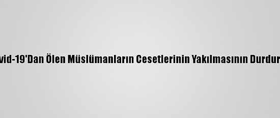 Bm'ye, Sri Lanka'da Kovid-19'Dan Ölen Müslümanların Cesetlerinin Yakılmasının Durdurulması Çağrısı Yapıldı