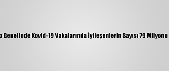 Dünya Genelinde Kovid-19 Vakalarında İyileşenlerin Sayısı 79 Milyonu Geçti