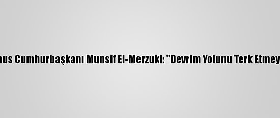 Eski Tunus Cumhurbaşkanı Munsif El-Merzuki: "Devrim Yolunu Terk Etmeyeceğiz"