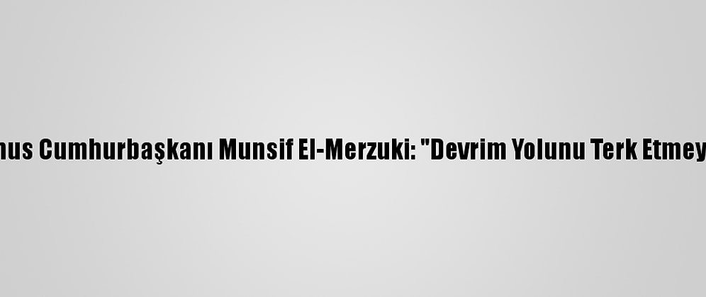 Eski Tunus Cumhurbaşkanı Munsif El-Merzuki: "Devrim Yolunu Terk Etmeyeceğiz"