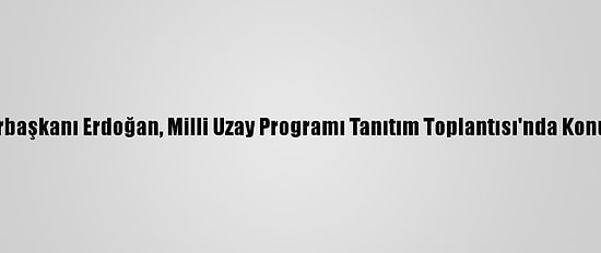 Cumhurbaşkanı Erdoğan, Milli Uzay Programı Tanıtım Toplantısı'nda Konuştu: (1)