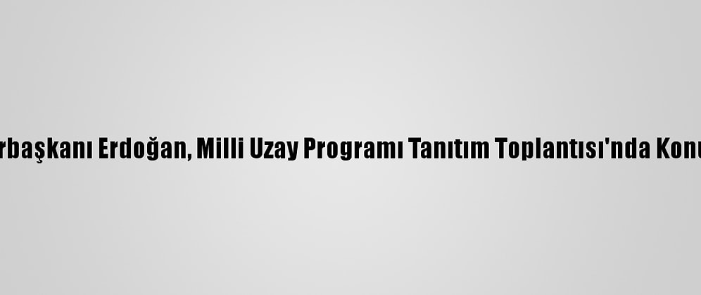 Cumhurbaşkanı Erdoğan, Milli Uzay Programı Tanıtım Toplantısı'nda Konuştu: (1)
