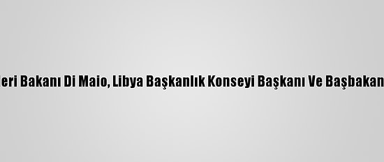 İtalya Dışişleri Bakanı Di Maio, Libya Başkanlık Konseyi Başkanı Ve Başbakan İle Görüştü