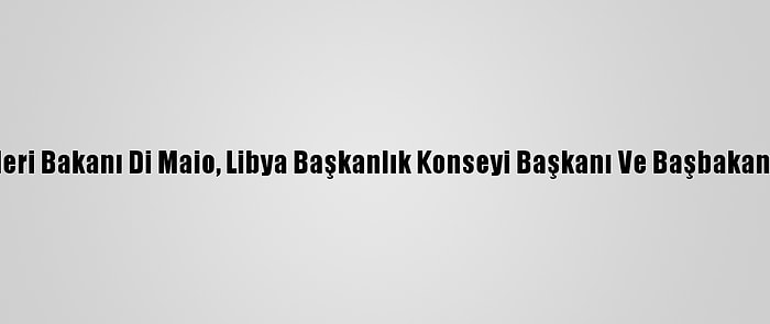 İtalya Dışişleri Bakanı Di Maio, Libya Başkanlık Konseyi Başkanı Ve Başbakan İle Görüştü