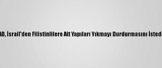 AB, İsrail'den Filistinlilere Ait Yapıları Yıkmayı Durdurmasını İstedi