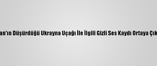 İran'ın Düşürdüğü Ukrayna Uçağı İle İlgili Gizli Ses Kaydı Ortaya Çıktı
